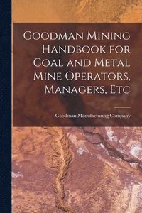 bokomslag Goodman Mining Handbook for Coal and Metal Mine Operators, Managers, Etc