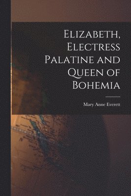 Elizabeth, Electress Palatine and Queen of Bohemia 1