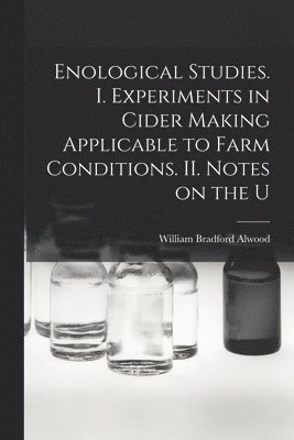 Enological Studies. I. Experiments in Cider Making Applicable to Farm Conditions. II. Notes on the U 1