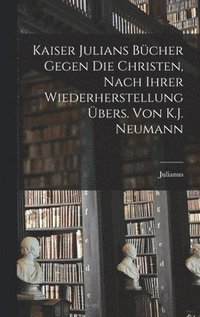 bokomslag Kaiser Julians Bcher Gegen Die Christen, Nach Ihrer Wiederherstellung bers. Von K.J. Neumann