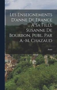 bokomslag Les Enseignements D'anne De France ...  Sa Fille Susanne De Bourbon, Publ. Par A.-M. Chazaud