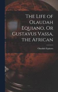 bokomslag The Life of Olaudah Equiano, Or Gustavus Vassa, the African