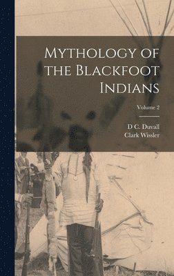 bokomslag Mythology of the Blackfoot Indians; Volume 2