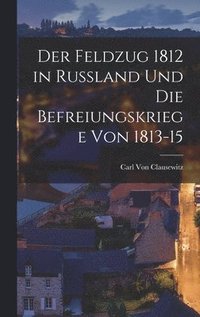 bokomslag Der Feldzug 1812 in Russland Und Die Befreiungskriege Von 1813-15