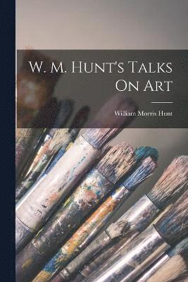 W. M. Hunt's Talks On Art 1