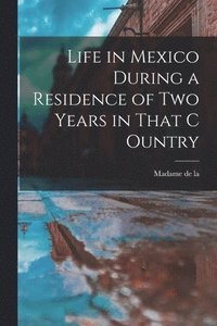 bokomslag Life in Mexico During a Residence of two Years in That C Ountry