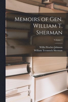 William Tecumseh Sherman, Willis Fletcher Johnson - Memoirs of Gen. William T. Sherman; Volume 1, Häftad