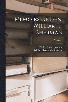 Memoirs of Gen. William T. Sherman; Volume 1 1