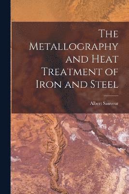 bokomslag The Metallography and Heat Treatment of Iron and Steel
