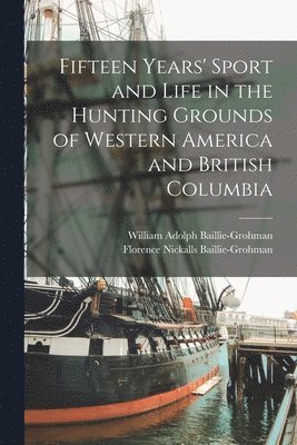 bokomslag Fifteen Years' Sport and Life in the Hunting Grounds of Western America and British Columbia