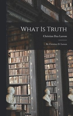 Christian Daa Larson - What Is Truth, Inbunden