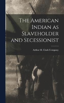 bokomslag The American Indian as Slaveholder and Secessionist