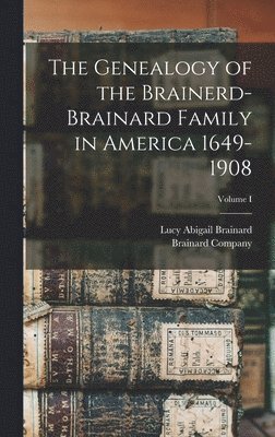 bokomslag The Genealogy of the Brainerd-Brainard Family in America 1649-1908; Volume I