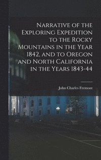 bokomslag Narrative of the Exploring Expedition to the Rocky Mountains in the Year 1842, and to Oregon and North California in the Years 1843-44