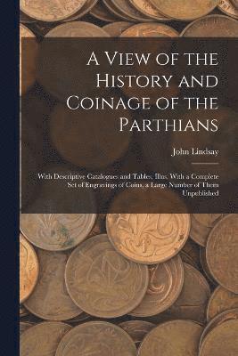 bokomslag A View of the History and Coinage of the Parthians