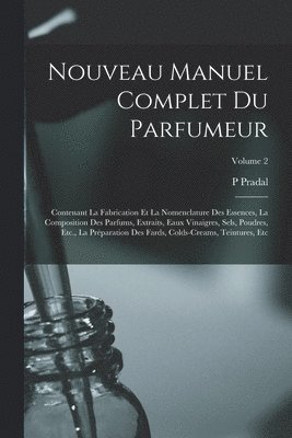 Nouveau Manuel Complet Du Parfumeur