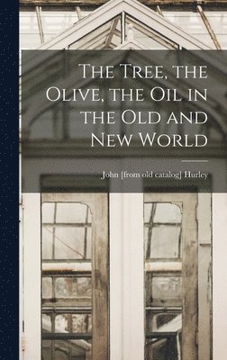 John Hurley - Tree, the Olive, the oil in the Old and New World, Inbunden