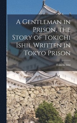 bokomslag A Gentleman in Prison, the Story of Tokichi Ishii, Written in Tokyo Prison