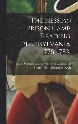 The Hessian Prison Camp, Reading, Pennsylvania, 1776-1783.. 1