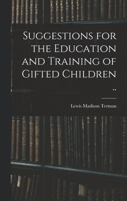 Suggestions for the Education and Training of Gifted Children .. 1