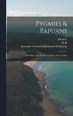 Alexander Frederick Richmond Wollaston, Sidney Herbert Ray, Alfred C 1855-1940 Haddon - Pygmies & Papuans; the Stone age To-day in Dutch New Guinea, Inbunden