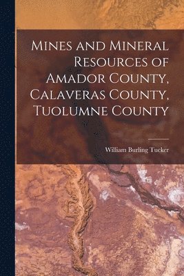 bokomslag Mines and Mineral Resources of Amador County, Calaveras County, Tuolumne County