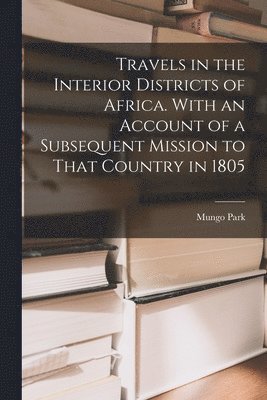 bokomslag Travels in the Interior Districts of Africa. With an Account of a Subsequent Mission to That Country in 1805