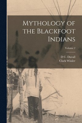 bokomslag Mythology of the Blackfoot Indians; Volume 2