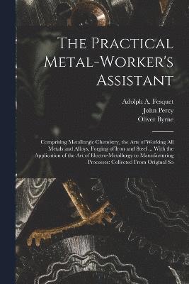 The Practical Metal-Worker's Assistant 1
