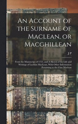 J P 1848-1939 MacLean, J. P. 1848-1939 MacLean, J P. 1848-1939 MacLean, J P MacLean - Account of the Surname of Maclean, or Macghillean, Inbunden