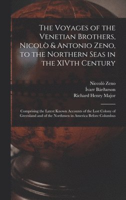 Richard Henry Major, Niccolò Zeno, Ívarr Bárðarson, Ívarr Zeno, Niccolò - Voyages of the Venetian Brothers, Nicolò & Antonio Zeno, to the Northern Seas in the XIVth Century, Inbunden