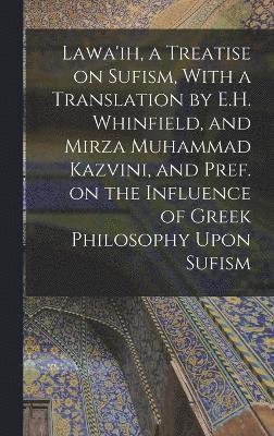 1414-1492 Jami, Jami - Lawa'ih, a Treatise on Sufism, With a Translation by E.H. Whinfield, and Mirza Muhammad Kazvini, and Pref. on the Influence of Greek Philosophy Upon Sufism, Inbunden