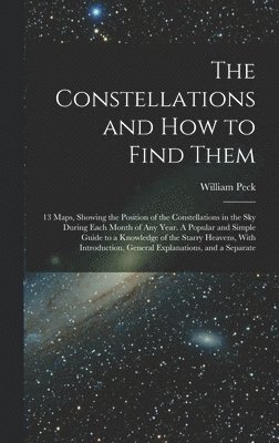 bokomslag The Constellations and how to Find Them; 13 Maps, Showing the Position of the Constellations in the sky During Each Month of any Year. A Popular and Simple Guide to a Knowledge of the Starry Heavens,