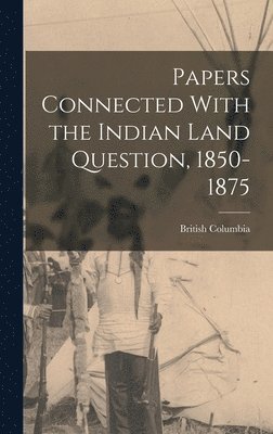 bokomslag Papers Connected With the Indian Land Question, 1850-1875