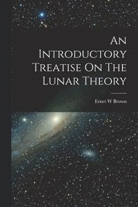 bokomslag An Introductory Treatise On The Lunar Theory