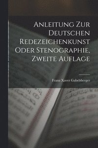 bokomslag Anleitung zur deutschen Redezeichenkunst oder Stenographie, Zweite Auflage