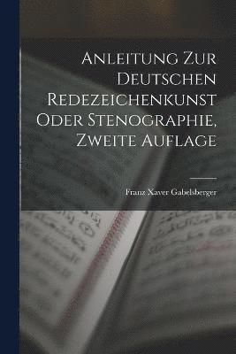 Franz Xaver Gabelsberger - Anleitung zur deutschen Redezeichenkunst oder Stenographie, Zweite Auflage, Häftad