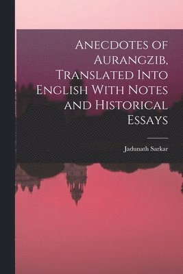 bokomslag Anecdotes of Aurangzib, Translated Into English With Notes and Historical Essays