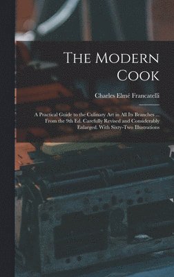 bokomslag The Modern Cook: A Practical Guide to the Culinary art in all its Branches ... From the 9th ed. Carefully Revised and Considerably Enla