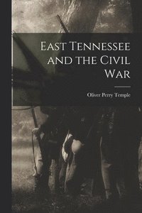 bokomslag East Tennessee and the Civil War