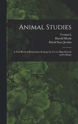 David Starr Jordan, Harold Heath, Vernon L 1867-1937 Kellogg - Animal Studies; a Text-book of Elementary Zoology for use in High Schools and Colleges, Inbunden