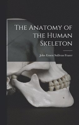 John Ernest Sullivan Frazer - Anatomy of the Human Skeleton, Inbunden