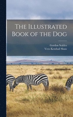 Gordon Stables, Vero Kemball Shaw - Illustrated Book of the Dog, Inbunden