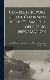 bokomslag Complete Report of the Chairman of the Committee on Public Information