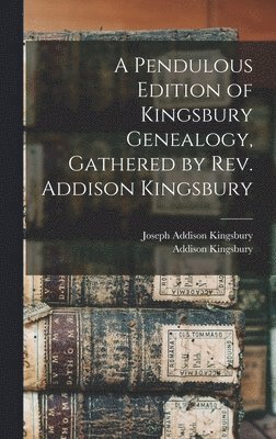 bokomslag A Pendulous Edition of Kingsbury Genealogy, Gathered by Rev. Addison Kingsbury