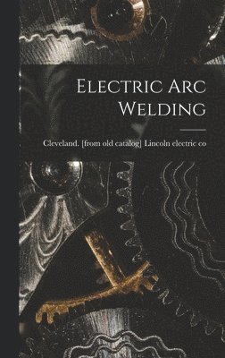 Cleveland [Fro Lincoln Electric Co - Electric arc Welding, Inbunden