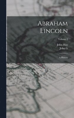 John Hay, John G 1832-1901 Nicolay - Abraham Lincoln, Inbunden
