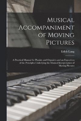 Musical Accompaniment of Moving Pictures; a Practical Manual for Pianists and Organists and an Exposition of the Principles Underlying the Musical Interpretation of Moving Pictures 1