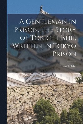bokomslag Gentleman in Prison, the Story of Tokichi Ishii, Written in Tokyo Prison