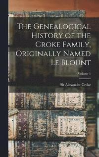 bokomslag The Genealogical History of the Croke Family, Originally Named Le Blount; Volume 1